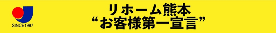 リホーム熊本 ”お客様第一宣言”